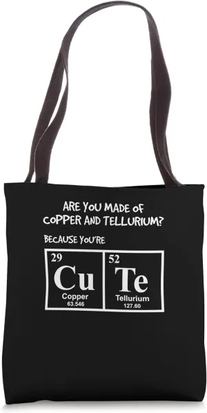 Are You Made Of Copper And Tellurium Because You Are Cute Tote Bag