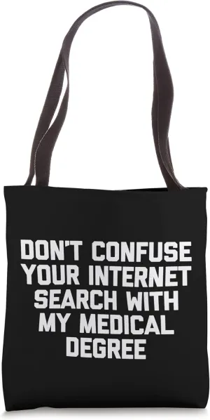 Don't Confuse Your Internet Search With My Medical Degree Tote Bag