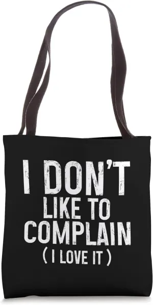 I Don't Like To Complain, I Love It -- Tote Bag