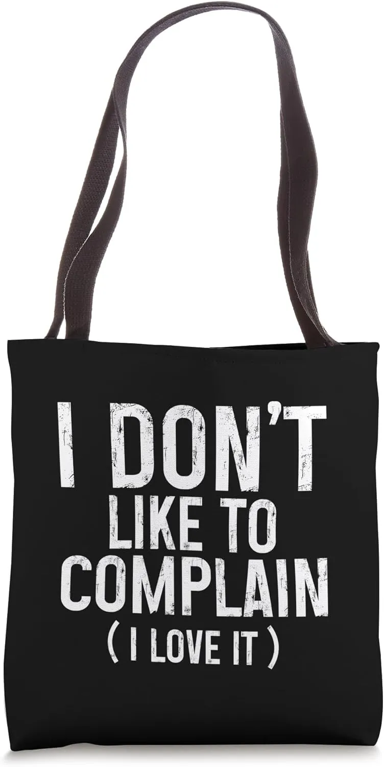 I Don't Like To Complain, I Love It -- Tote Bag