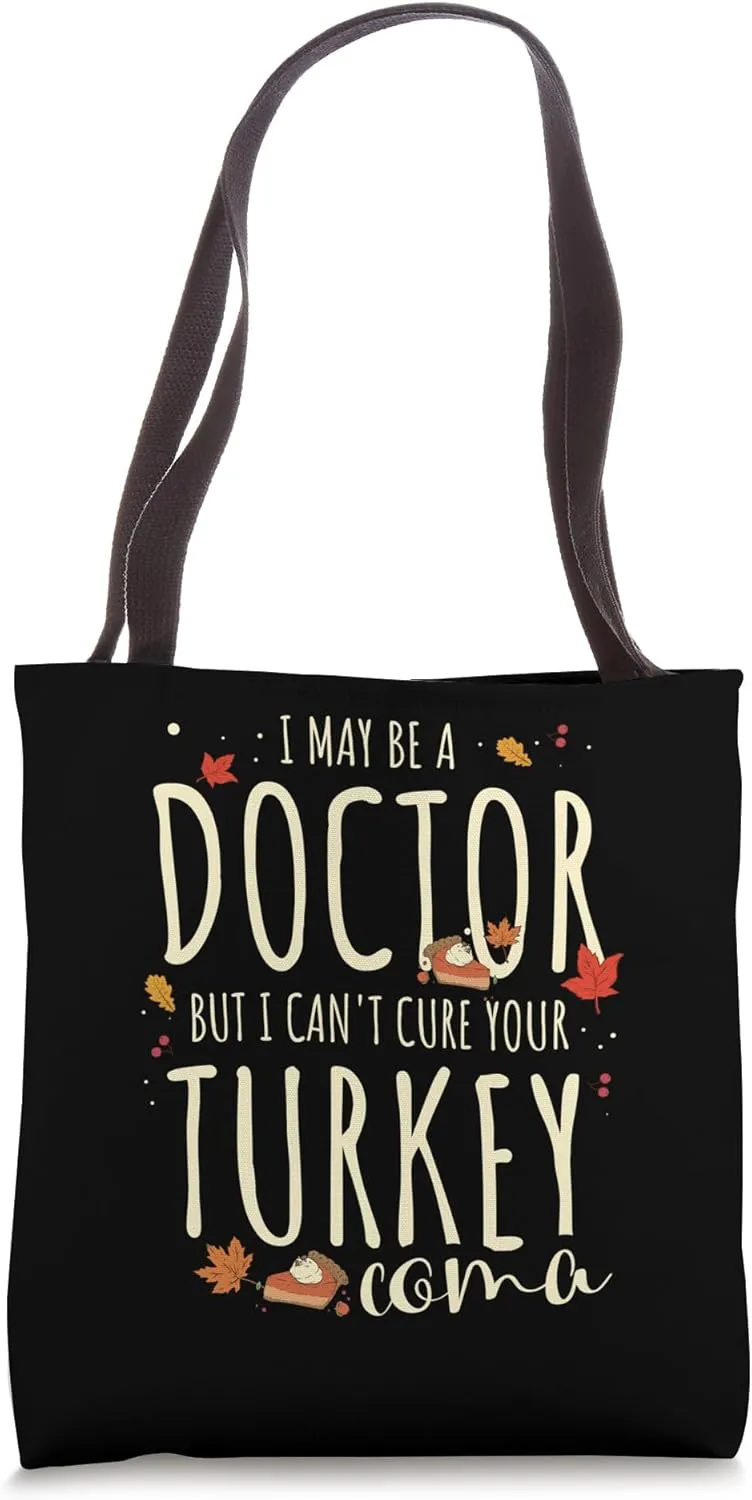 I May Be A Doctor, But I Can't Cure Your Turkey Coma Funny Tote Bag