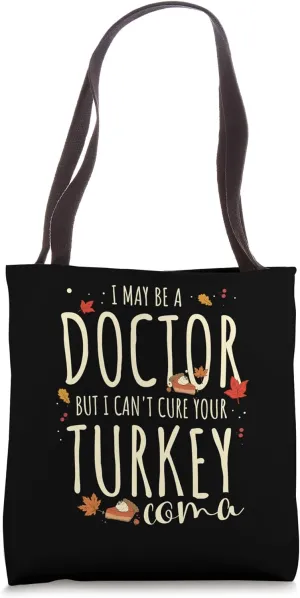 I May Be A Doctor, But I Can't Cure Your Turkey Coma Funny Tote Bag