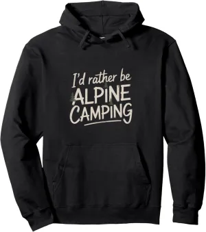I’d Rather Be Alpine Camping Pullover Hoodie