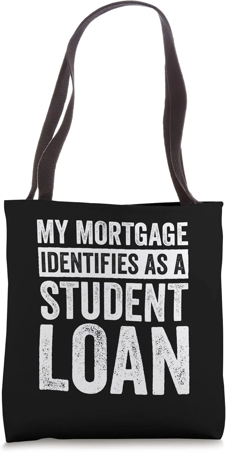 My Mortgage Identifies As A Student Loan Tote Bag