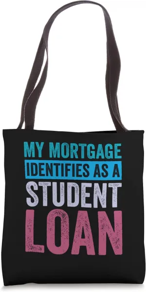 My Mortgage Identifies As A Student Loan Tote Bag