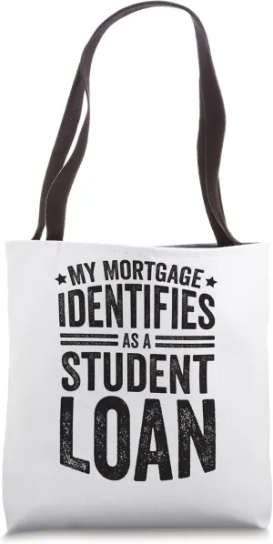 My Mortgage Identifies As A Student Loan Tote Bag