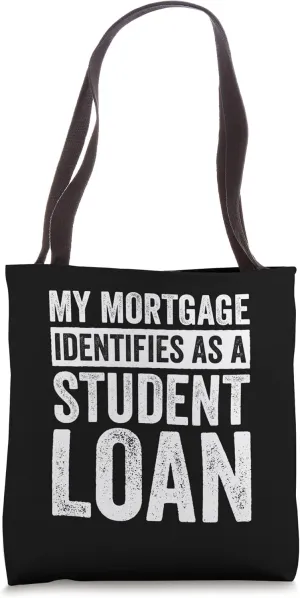 My Mortgage Identifies As A Student Loan Tote Bag