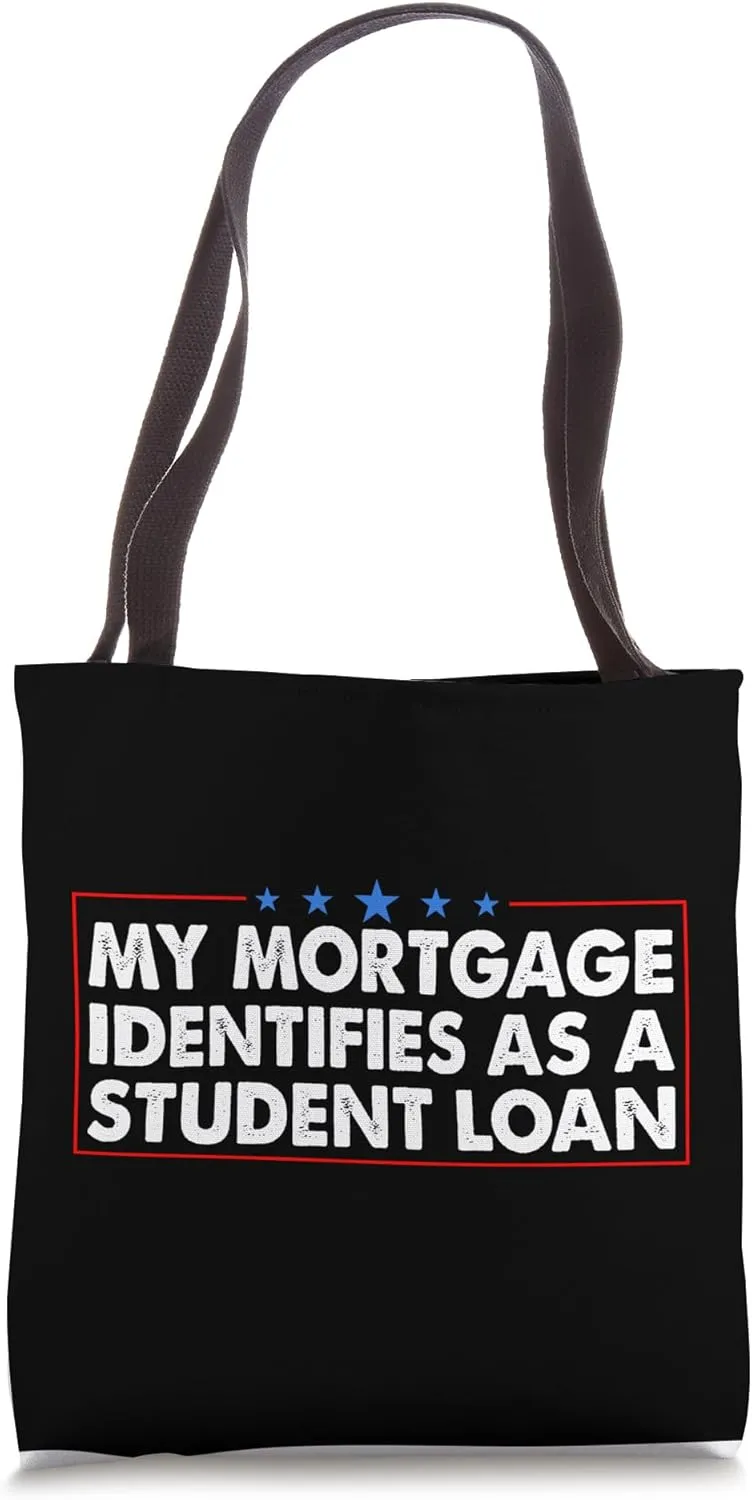 My Mortgage Identifies As A Student Loan Tote Bag