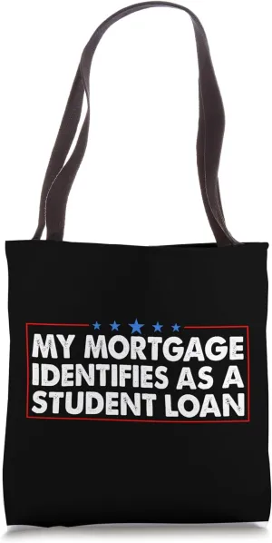 My Mortgage Identifies As A Student Loan Tote Bag