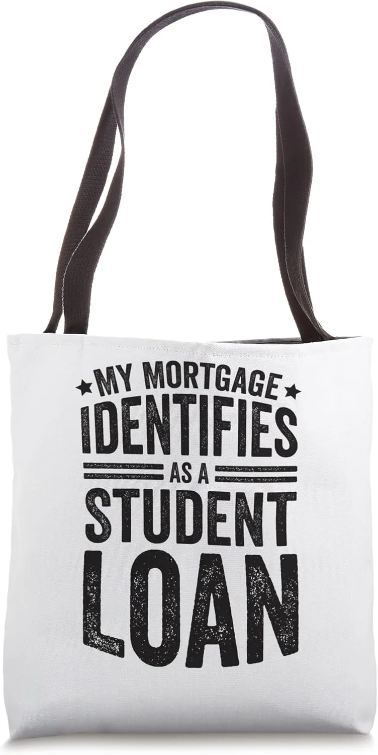 My Mortgage Identifies As A Student Loan Tote Bag