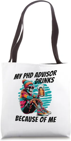 My PhD Advisor Drinks Because Of Me | Funny PhD Advisor Tote Bag