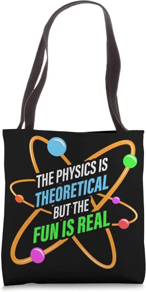 Physicist - The Physics Is Theoretical But The Fun Is Real Tote Bag