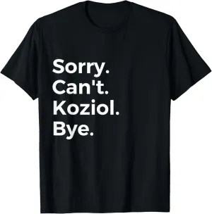 Sorry Can't Koziol Bye Musical Instrument Music Musical T-Shirt