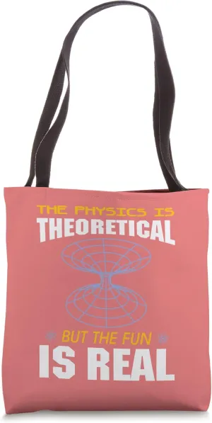 Teacher - The Physics is Theoretical But the Fun is real Tote Bag