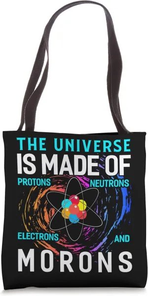 The Universe Is Made Of Protons Neutrons Electrons And Moron Tote Bag